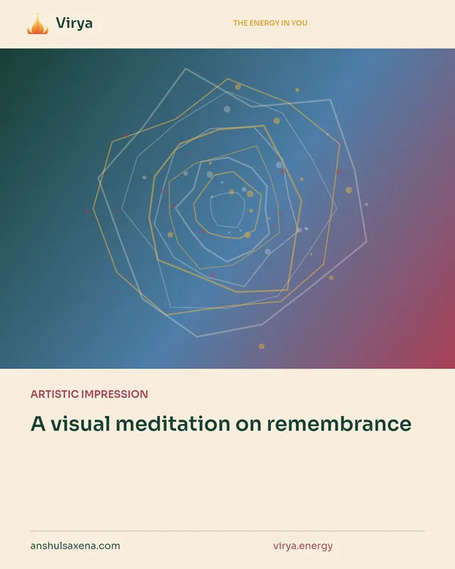 ARTISTIC IMPRESSION. A visual meditation on remembrance. Virya. anshulsaxena.com. virya.energy.