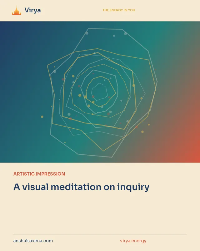 ARTISTIC IMPRESSION. A visual meditation on inquiry. Virya. anshulsaxena.com. virya.energy.