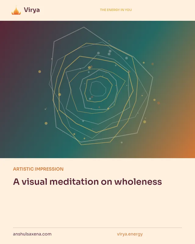 ARTISTIC IMPRESSION. A visual meditation on wholeness. Virya. anshulsaxena.com. virya.energy.
