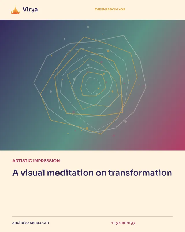 ARTISTIC IMPRESSION. A visual meditation on transformation. Virya. anshulsaxena.com. virya.energy.