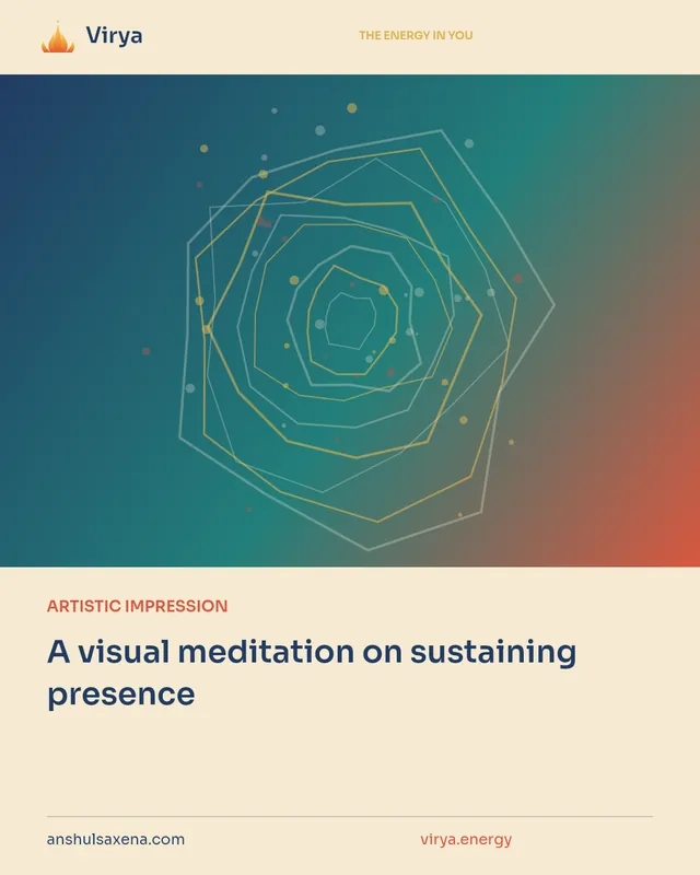 ARTISTIC IMPRESSION. A visual meditation on sustaining presence. Virya. anshulsaxena.com. virya.energy.