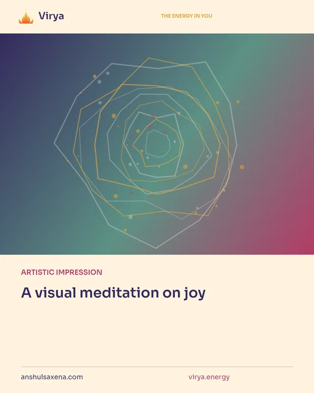 ARTISTIC IMPRESSION. A visual meditation on joy. Virya. anshulsaxena.com. virya.energy.
