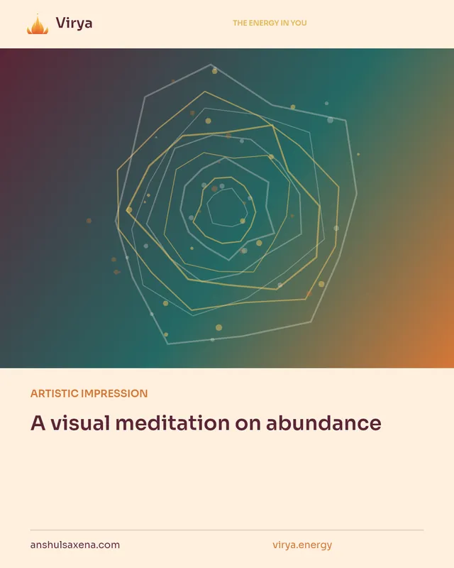 ARTISTIC IMPRESSION. A visual meditation on abundance. Virya. anshulsaxena.com. virya.energy.