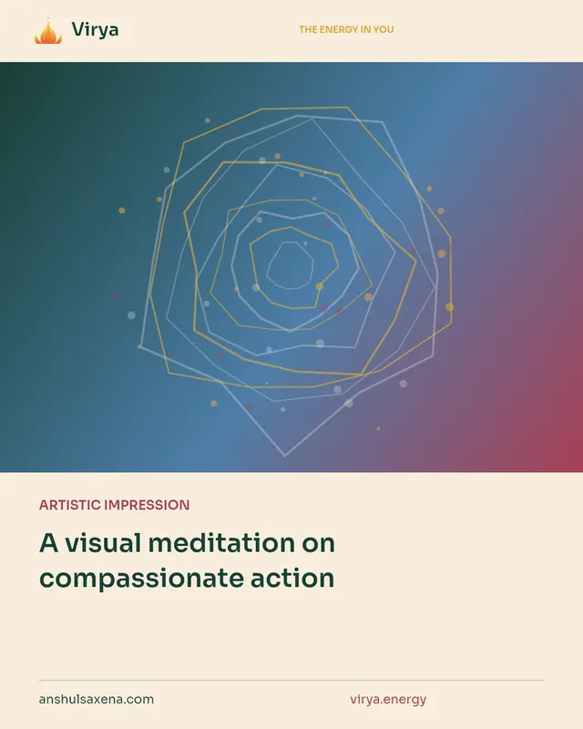ARTISTIC IMPRESSION. A visual meditation on compassionate action. Virya. anshulsaxena.com. virya.energy.