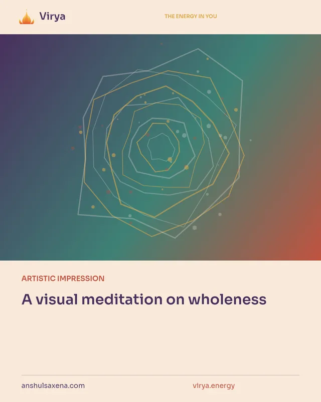 ARTISTIC IMPRESSION. A visual meditation on wholeness. Virya. anshulsaxena.com. virya.energy.