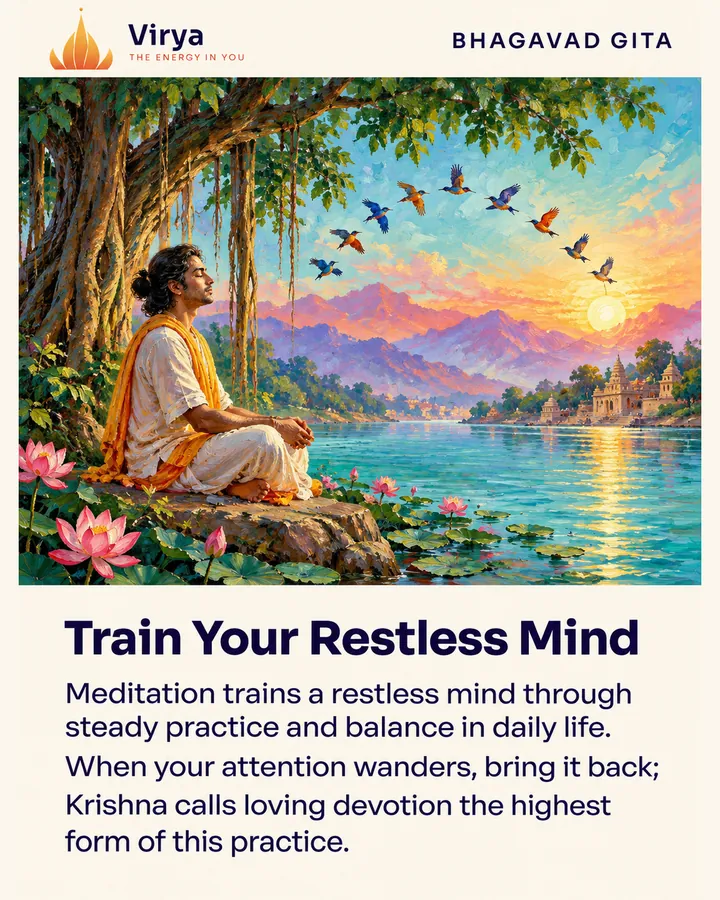 A meditator sits beside still water while birds circle back toward a point of light, suggesting returning attention. The Virya lotus logo appears above the painting. Title: Train Your Restless Mind. Text: Meditation trains a restless mind through steady practice and balance in daily life. When your attention wanders, bring it back; Krishna calls loving devotion the highest form of this practice.