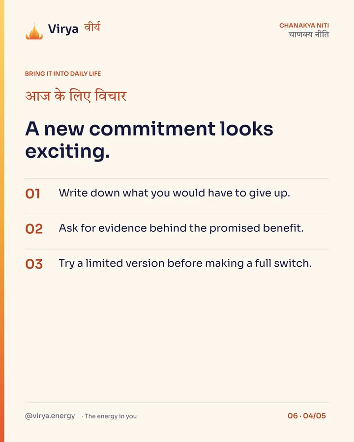 A new commitment looks exciting. 1. Write down what you would have to give up. 2. Ask for evidence behind the promised benefit. 3. Try a limited version before making a full switch.