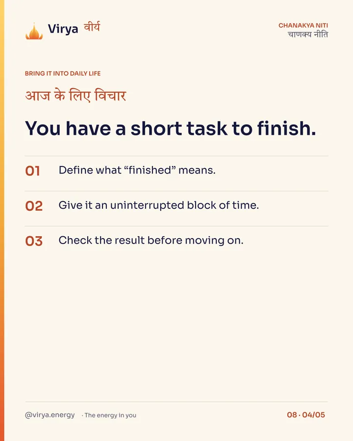 You have a short task to finish. 1. Define what “finished” means. 2. Give it an uninterrupted block of time. 3. Check the result before moving on.