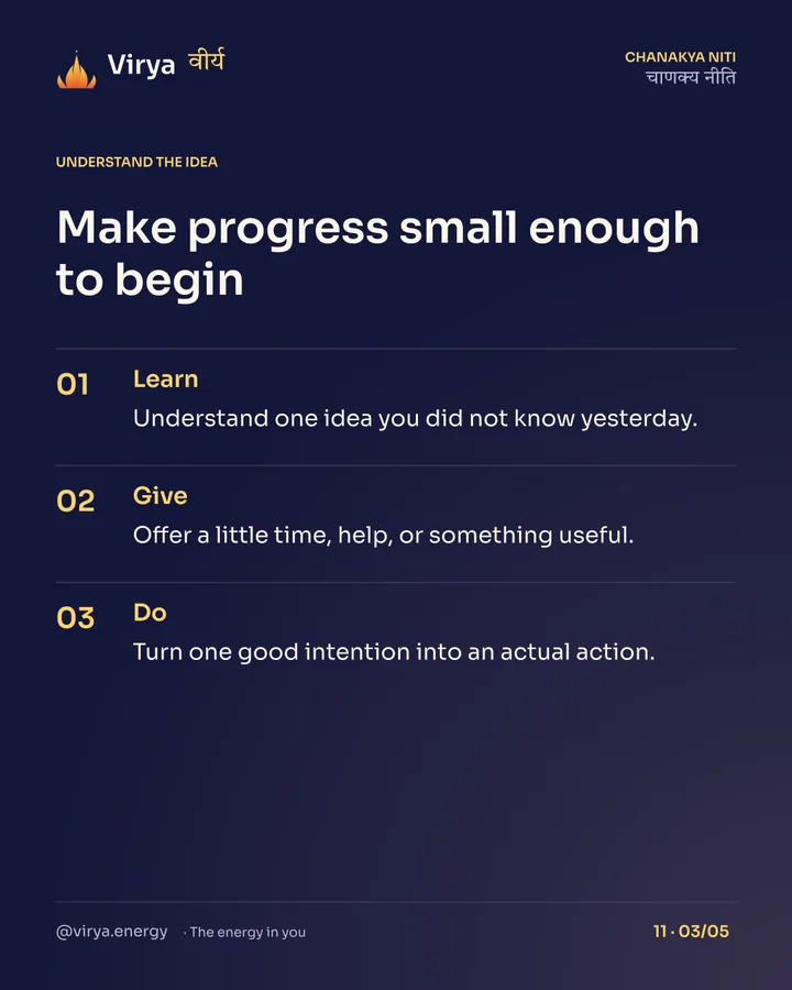 Make progress small enough to begin. Learn: Understand one idea you did not know yesterday. Give: Offer a little time, help, or something useful. Do: Turn one good intention into an actual action.