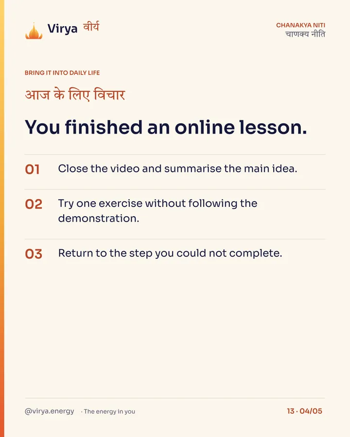 You finished an online lesson. 1. Close the video and summarise the main idea. 2. Try one exercise without following the demonstration. 3. Return to the step you could not complete.