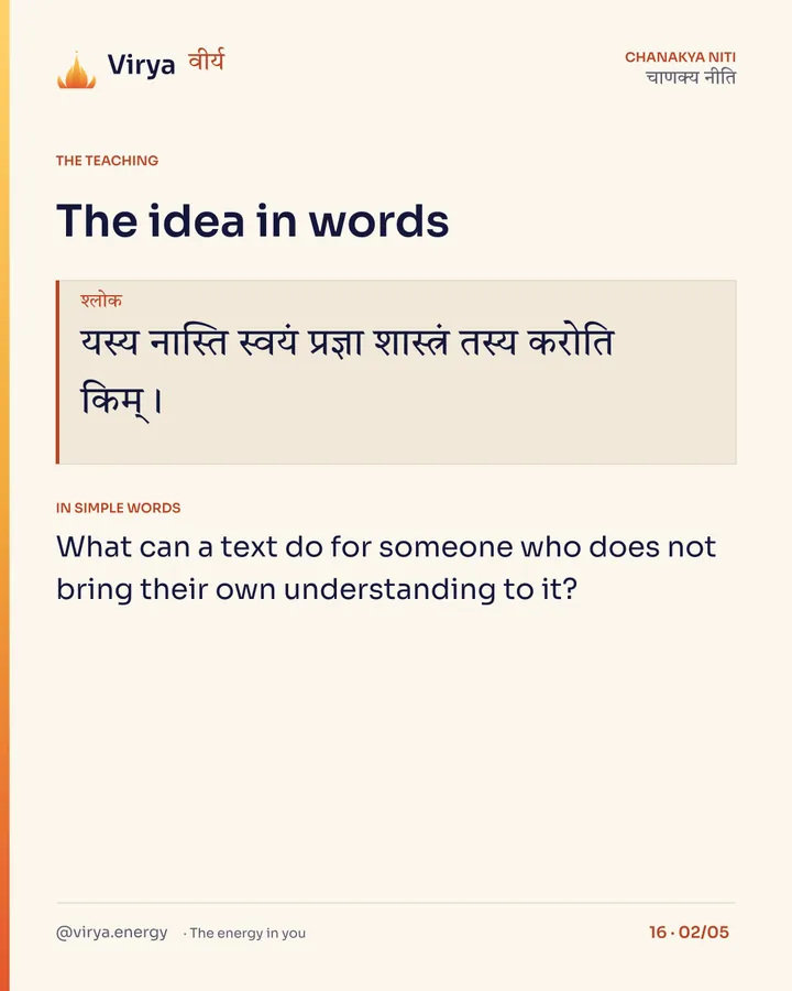 Shloka: यस्य नास्ति स्वयं प्रज्ञा शास्त्रं तस्य करोति किम्। In simple words: What can a text do for someone who does not bring their own understanding to it?
