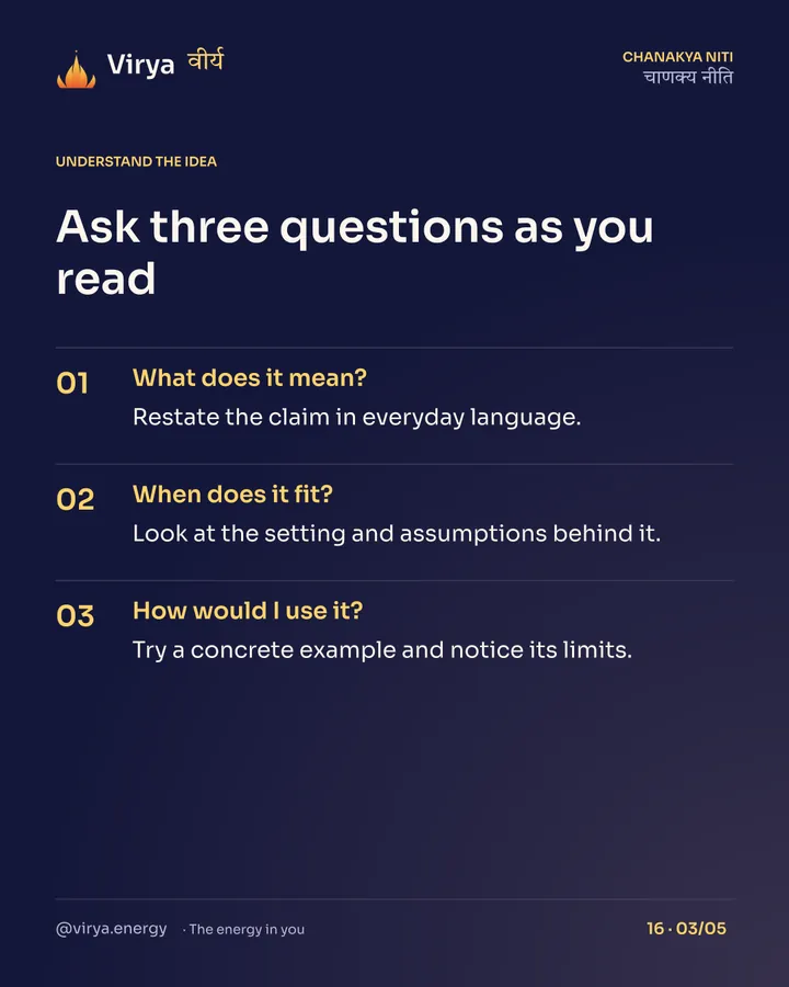Ask three questions as you read. What does it mean?: Restate the claim in everyday language. When does it fit?: Look at the setting and assumptions behind it. How would I use it?: Try a concrete example and notice its limits.