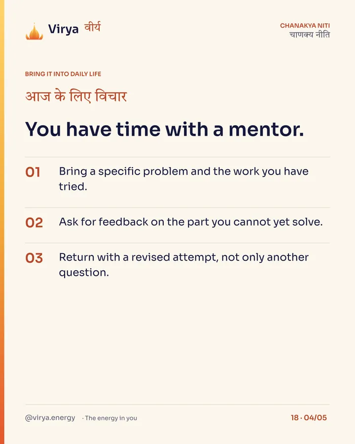 You have time with a mentor. 1. Bring a specific problem and the work you have tried. 2. Ask for feedback on the part you cannot yet solve. 3. Return with a revised attempt, not only another question.