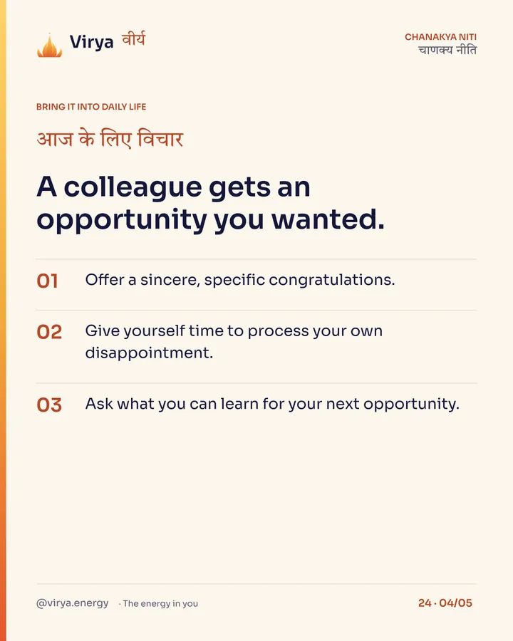 A colleague gets an opportunity you wanted. 1. Offer a sincere, specific congratulations. 2. Give yourself time to process your own disappointment. 3. Ask what you can learn for your next opportunity.