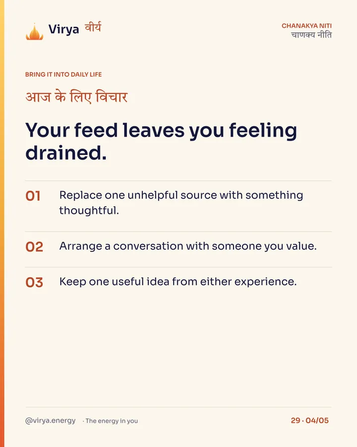 Your feed leaves you feeling drained. 1. Replace one unhelpful source with something thoughtful. 2. Arrange a conversation with someone you value. 3. Keep one useful idea from either experience.