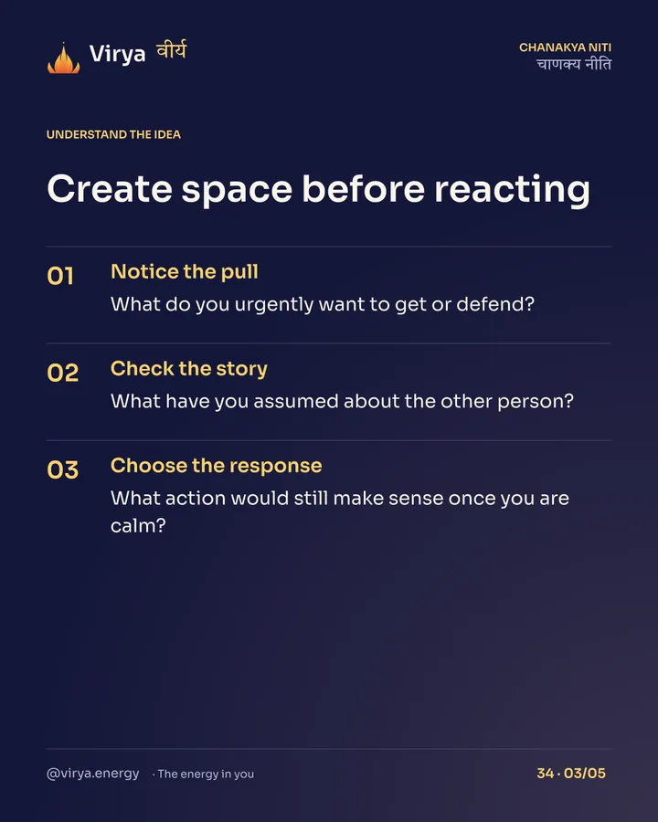 Create space before reacting. Notice the pull: What do you urgently want to get or defend? Check the story: What have you assumed about the other person? Choose the response: What action would still make sense once you are calm?
