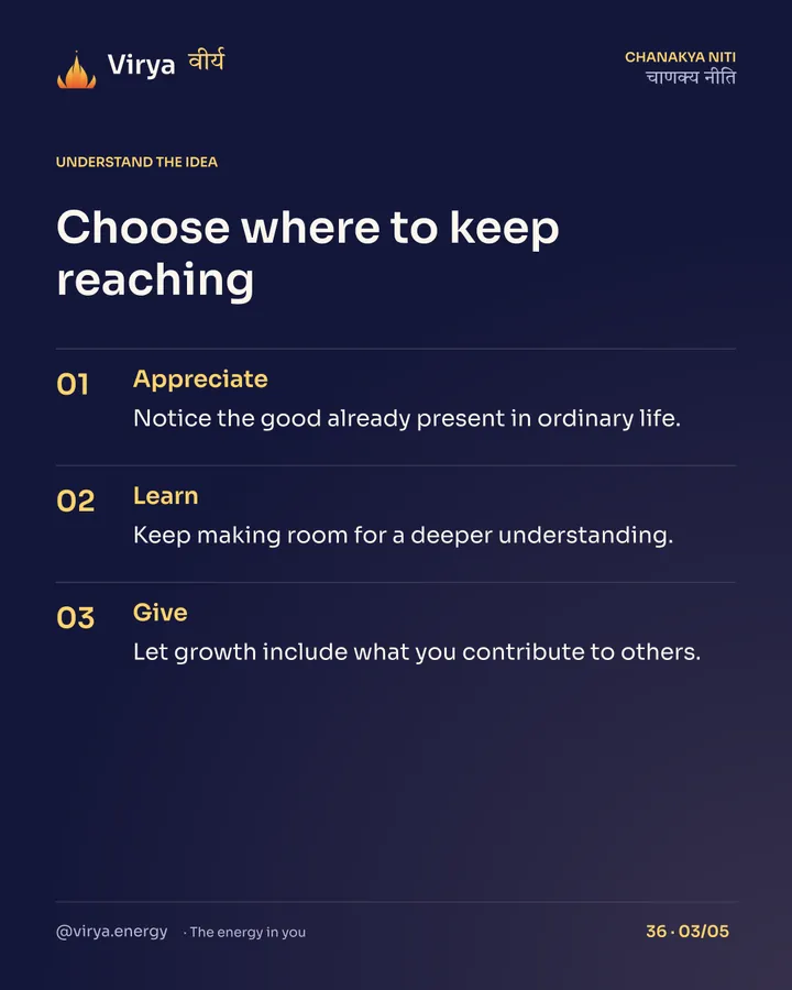 Choose where to keep reaching. Appreciate: Notice the good already present in ordinary life. Learn: Keep making room for a deeper understanding. Give: Let growth include what you contribute to others.