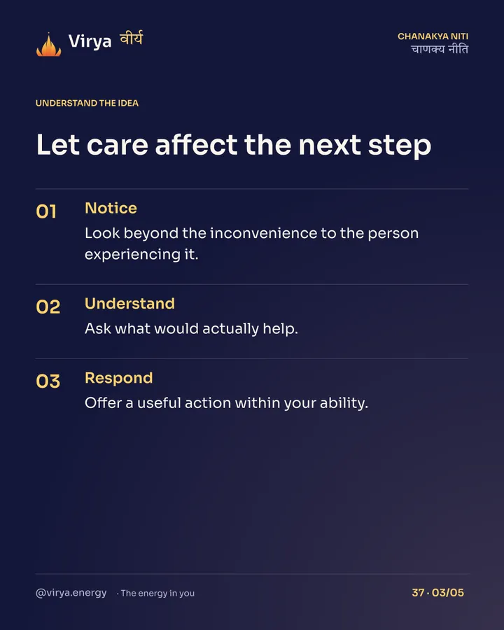 Let care affect the next step. Notice: Look beyond the inconvenience to the person experiencing it. Understand: Ask what would actually help. Respond: Offer a useful action within your ability.