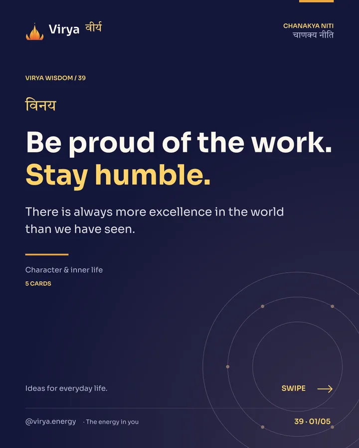 Virya Chanakya Niti 39. Be proud of the work. Stay humble.. There is always more excellence in the world than we have seen. Indigo background, gold accents, Sora typography, and the full lotus logo.