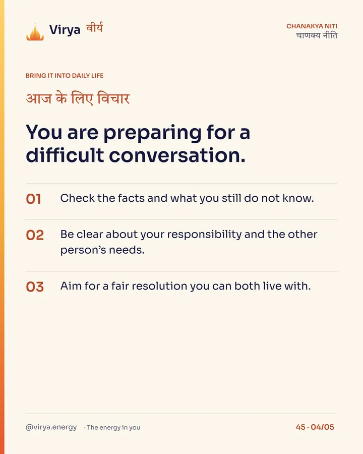 You are preparing for a difficult conversation. 1. Check the facts and what you still do not know. 2. Be clear about your responsibility and the other person’s needs. 3. Aim for a fair resolution you can both live with.