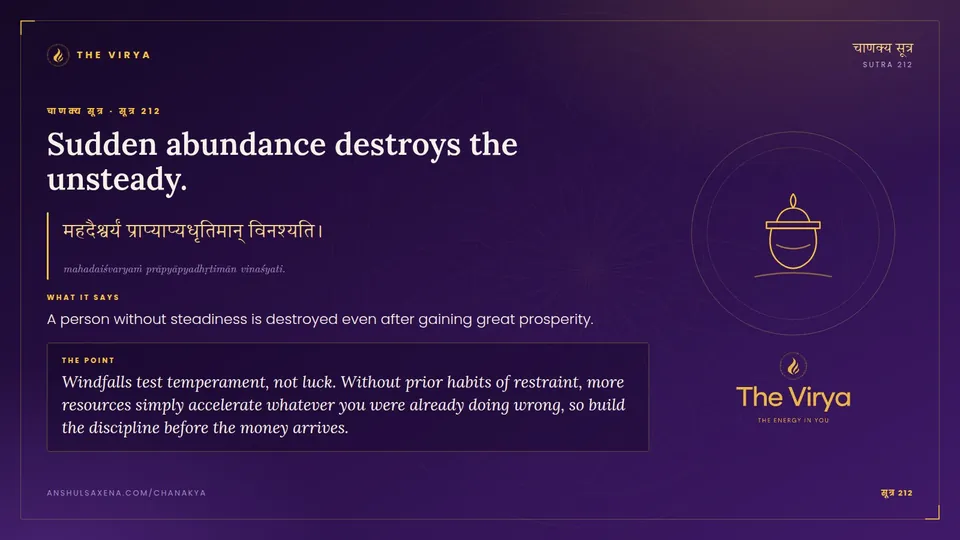 सूत्र 212, Sudden abundance destroys the unsteady.: Sudden abundance destroys the unsteady