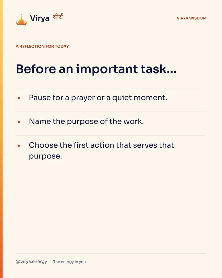 Ivory Virya card, a reflection for today. Before an important task… Pause for a prayer or a quiet moment. Name the purpose of the work. Choose the first action that serves that purpose.