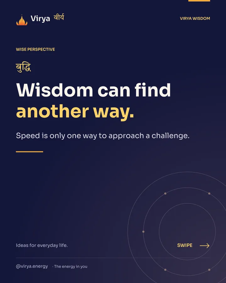 Wisdom can find another way. Speed is only one way to approach a challenge.