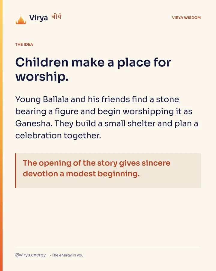 Children make a place for worship. Young Ballala and his friends find a stone bearing a figure and begin worshiping it as Ganesha. They build a small shelter and plan a celebration together. The opening of the story gives sincere devotion a modest beginning.