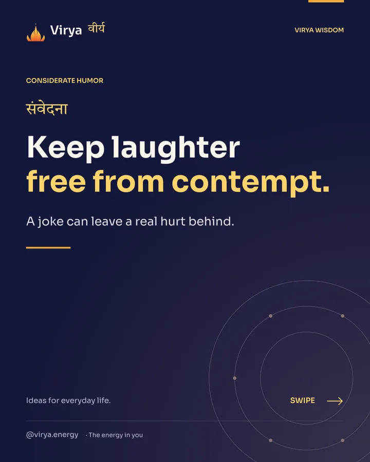 Keep laughter free from contempt. A joke can leave a real hurt behind.