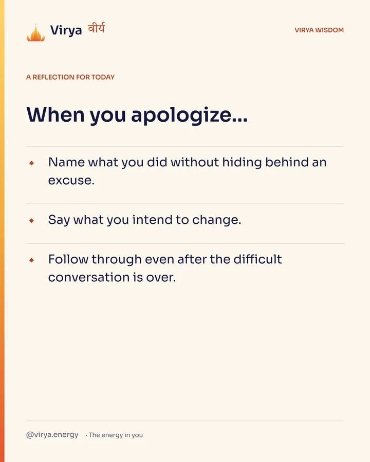 Ivory Virya card, a reflection for today. When you apologize… Name what you did without hiding behind an excuse. Say what you intend to change. Follow through even after the difficult conversation is over.