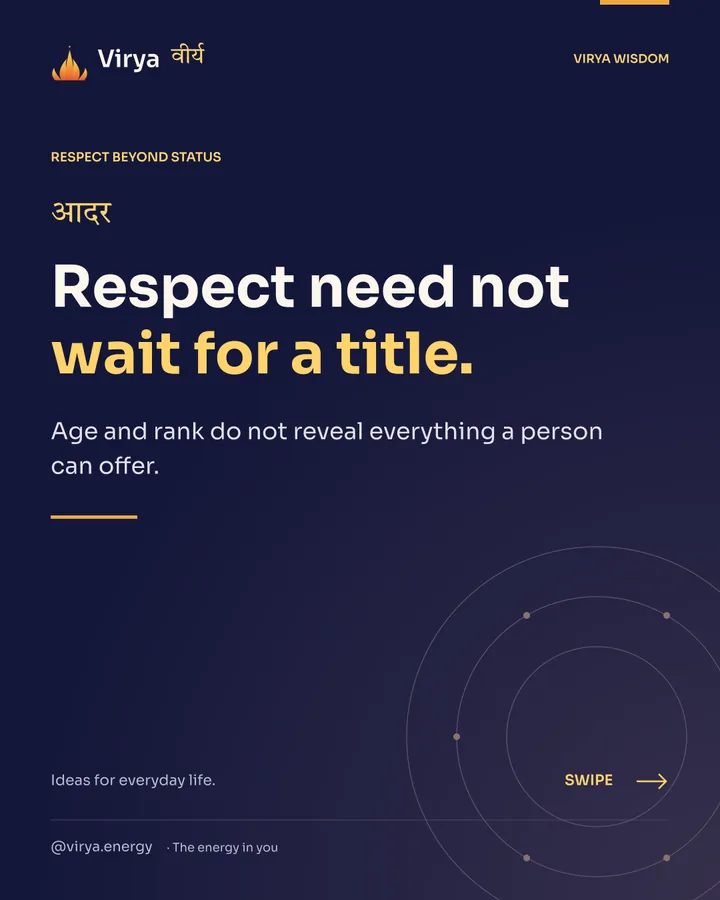 Respect need not wait for a title. Age and rank do not reveal everything a person can offer.