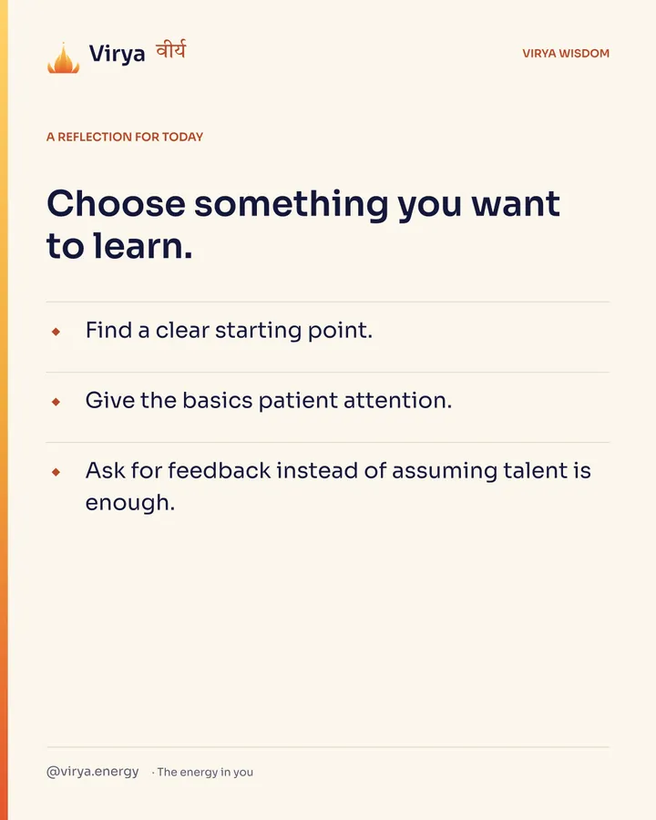 Ivory Virya card, a reflection for today. Choose something you want to learn. Find a clear starting point. Give the basics patient attention. Ask for feedback instead of assuming talent is enough.