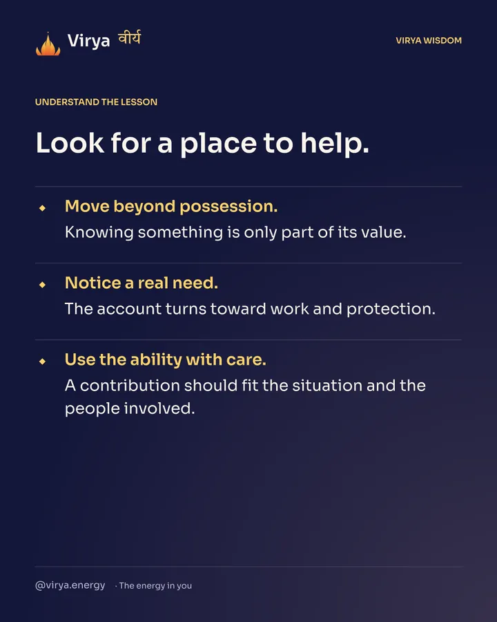 Look for a place to help. Move beyond possession. Knowing something is only part of its value. Notice a real need. The account turns toward work and protection. Use the ability with care. A contribution should fit the situation and the people involved.
