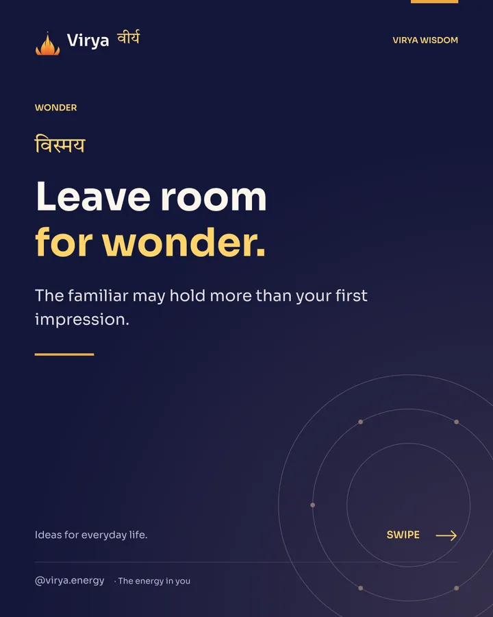 Leave room for wonder. The familiar may hold more than your first impression.