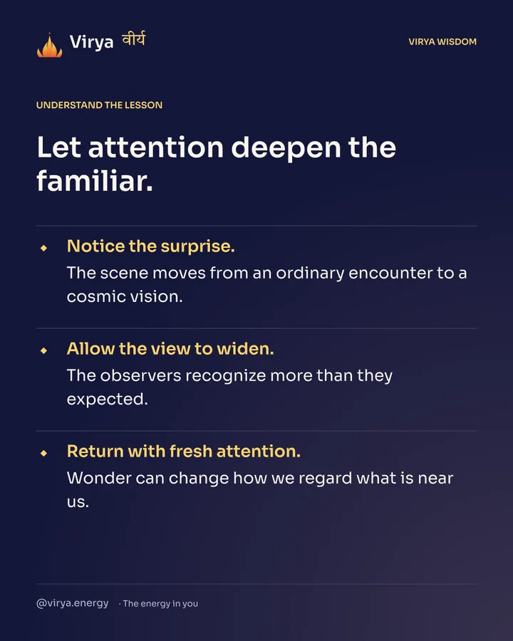 Let attention deepen the familiar. Notice the surprise. The scene moves from an ordinary encounter to a cosmic vision. Allow the view to widen. The observers recognize more than they expected. Return with fresh attention. Wonder can change how we regard what is near us.