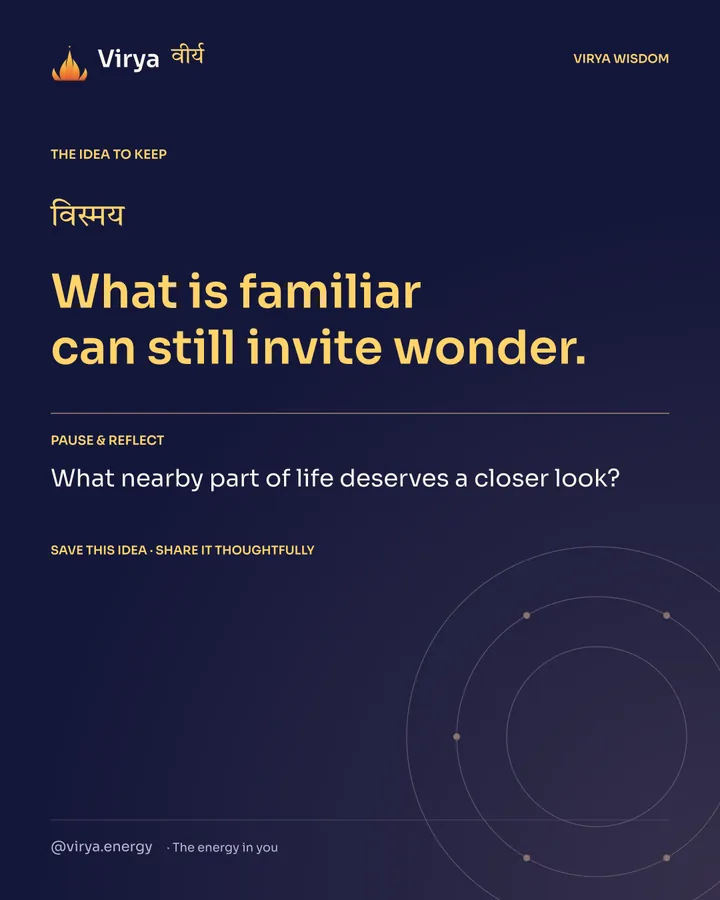 Indigo Virya closing card. What is familiar can still invite wonder. Reflection question: What nearby part of life deserves a closer look?