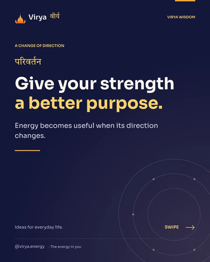Give your strength a better purpose. Energy becomes useful when its direction changes.