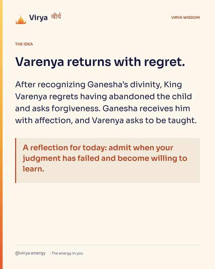 Varenya returns with regret. After recognizing Ganesha’s divinity, King Varenya regrets having abandoned the child and asks forgiveness. Ganesha receives him with affection, and Varenya asks to be taught. A reflection for today: admit when your judgment has failed and become willing to learn.