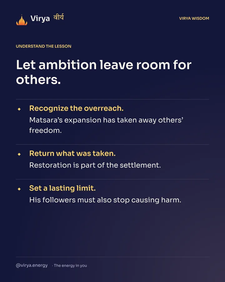 Let ambition leave room for others. Recognize the overreach. Matsara’s expansion has taken away others’ freedom. Return what was taken. Restoration is part of the settlement. Set a lasting limit. His followers must also stop causing harm.