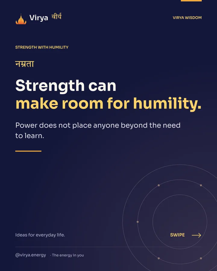 Strength can make room for humility. Power does not place anyone beyond the need to learn.