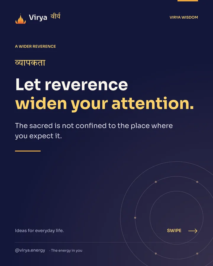 Let reverence widen your attention. The sacred is not confined to the place where you expect it.