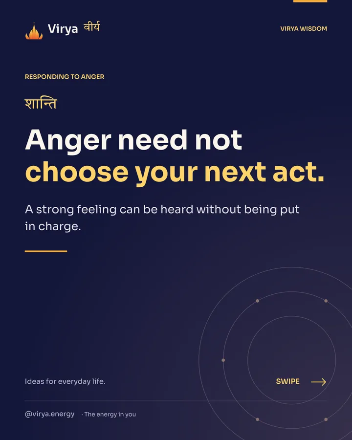 Anger need not choose your next act. A strong feeling can be heard without being put in charge.