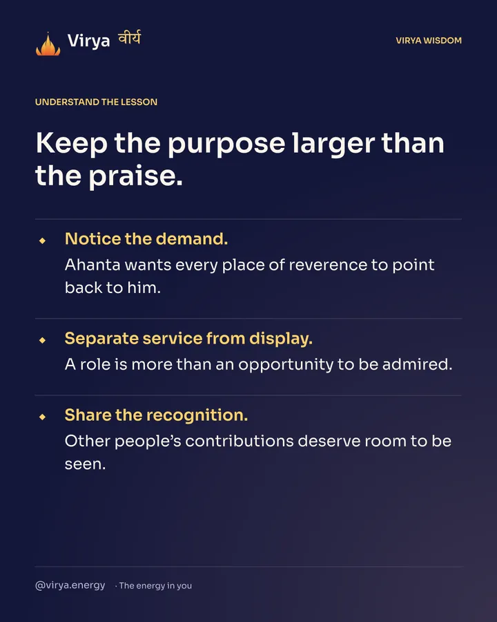 Keep the purpose larger than the praise. Notice the demand. Ahanta wants every place of reverence to point back to him. Separate service from display. A role is more than an opportunity to be admired. Share the recognition. Other people’s contributions deserve room to be seen.