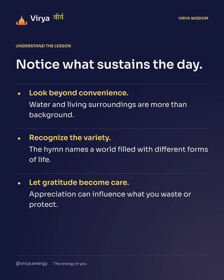 Notice what sustains the day. Look beyond convenience. Water and living surroundings are more than background. Recognize the variety. The hymn names a world filled with different forms of life. Let gratitude become care. Appreciation can influence what you waste or protect.