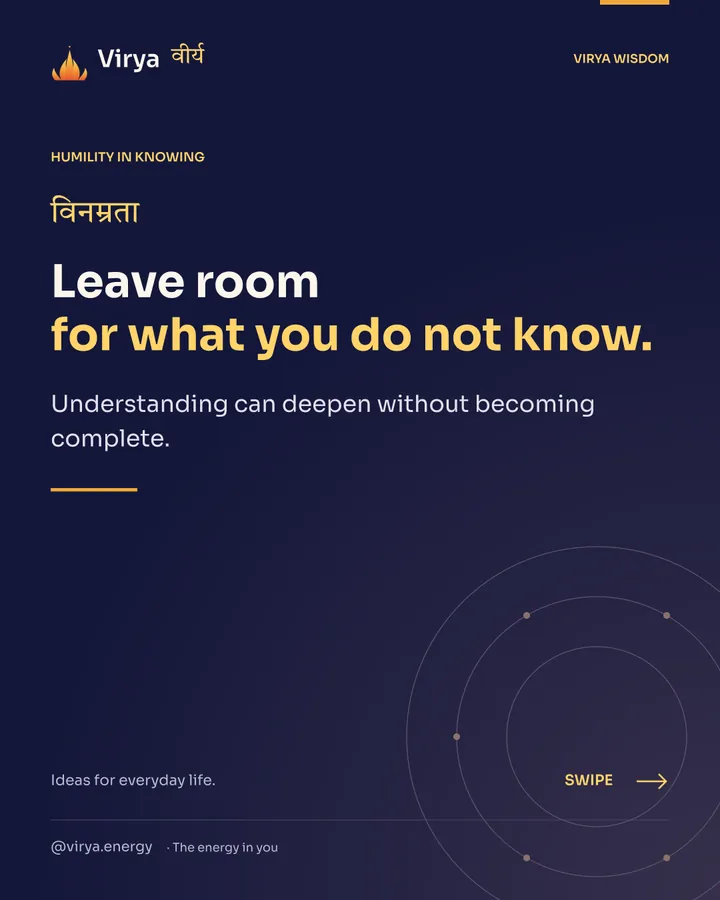 Leave room for what you do not know. Understanding can deepen without becoming complete.
