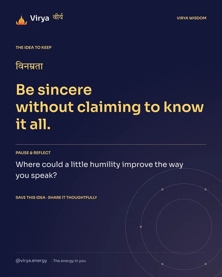 Indigo Virya closing card. Be sincere without claiming to know it all. Reflection question: Where could a little humility improve the way you speak?
