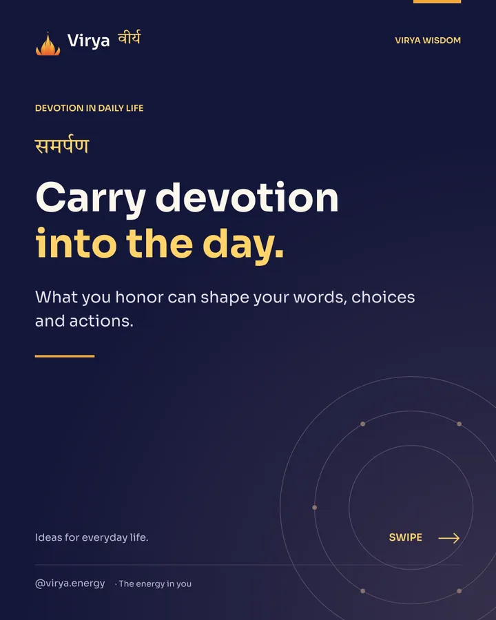 Carry devotion into the day. What you honor can shape your words, choices and actions.