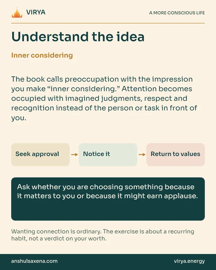 Explanation and three connected boxes: Seek approval to Notice it to Return to values. Inner considering. The book calls preoccupation with the impression you make “inner considering.” Attention becomes occupied with imagined judgments, respect and recognition instead of the person or task in front of you. Ask whether you are choosing something because it matters to you or because it might earn applause. Wanting connection is ordinary. The exercise is about a recurring habit, not a verdict on your worth.