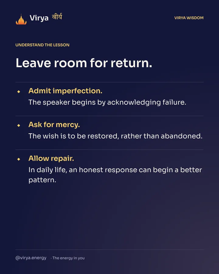 Leave room for return. Admit imperfection. The speaker begins by acknowledging failure. Ask for mercy. The wish is to be restored, rather than abandoned. Allow repair. In daily life, an honest response can begin a better pattern.