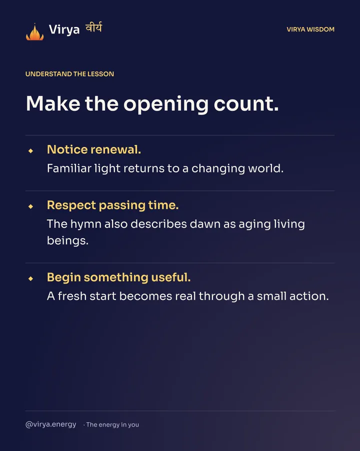 Make the opening count. Notice renewal. Familiar light returns to a changing world. Respect passing time. The hymn also describes dawn as aging living beings. Begin something useful. A fresh start becomes real through a small action.